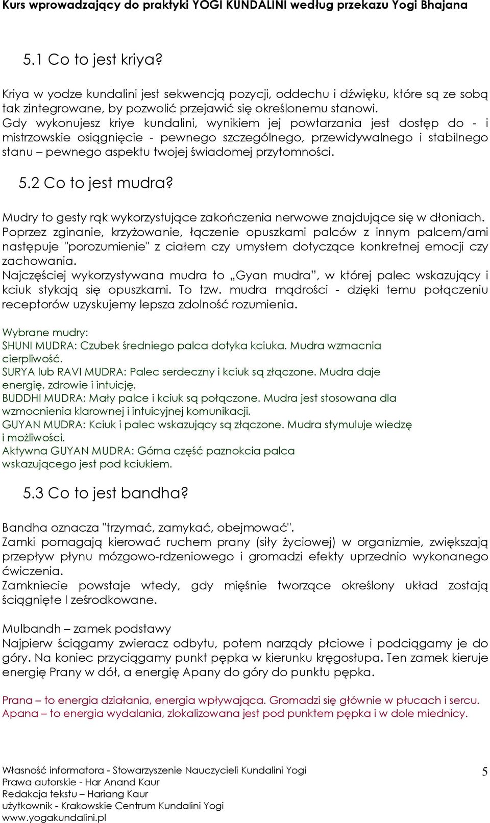 przytomności. 5.2 Co to jest mudra? Mudry to gesty rąk wykorzystujące zakończenia nerwowe znajdujące się w dłoniach.