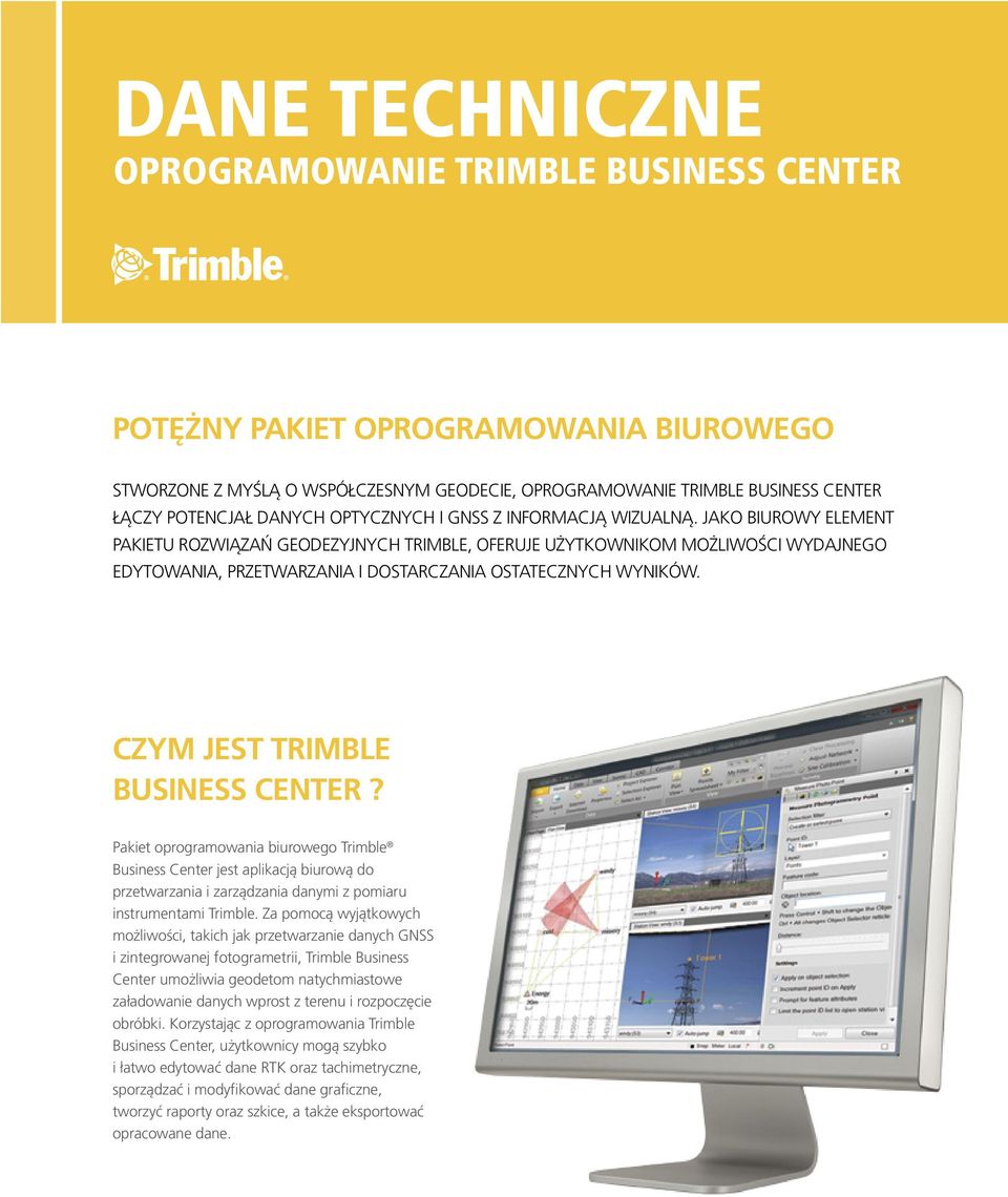 JAKO BIUROWY ELEMENT PAKIETU ROZWIĄZAŃ GEODEZYJNYCH TRIMBLE, OFERUJE UŻYTKOWNIKOM MOŻLIWOŚCI WYDAJNEGO EDYTOWANIA, PRZETWARZANIA I DOSTARCZANIA OSTATECZNYCH WYNIKÓW. CZYM JEST TRIMBLE BUSINESS CENTER?