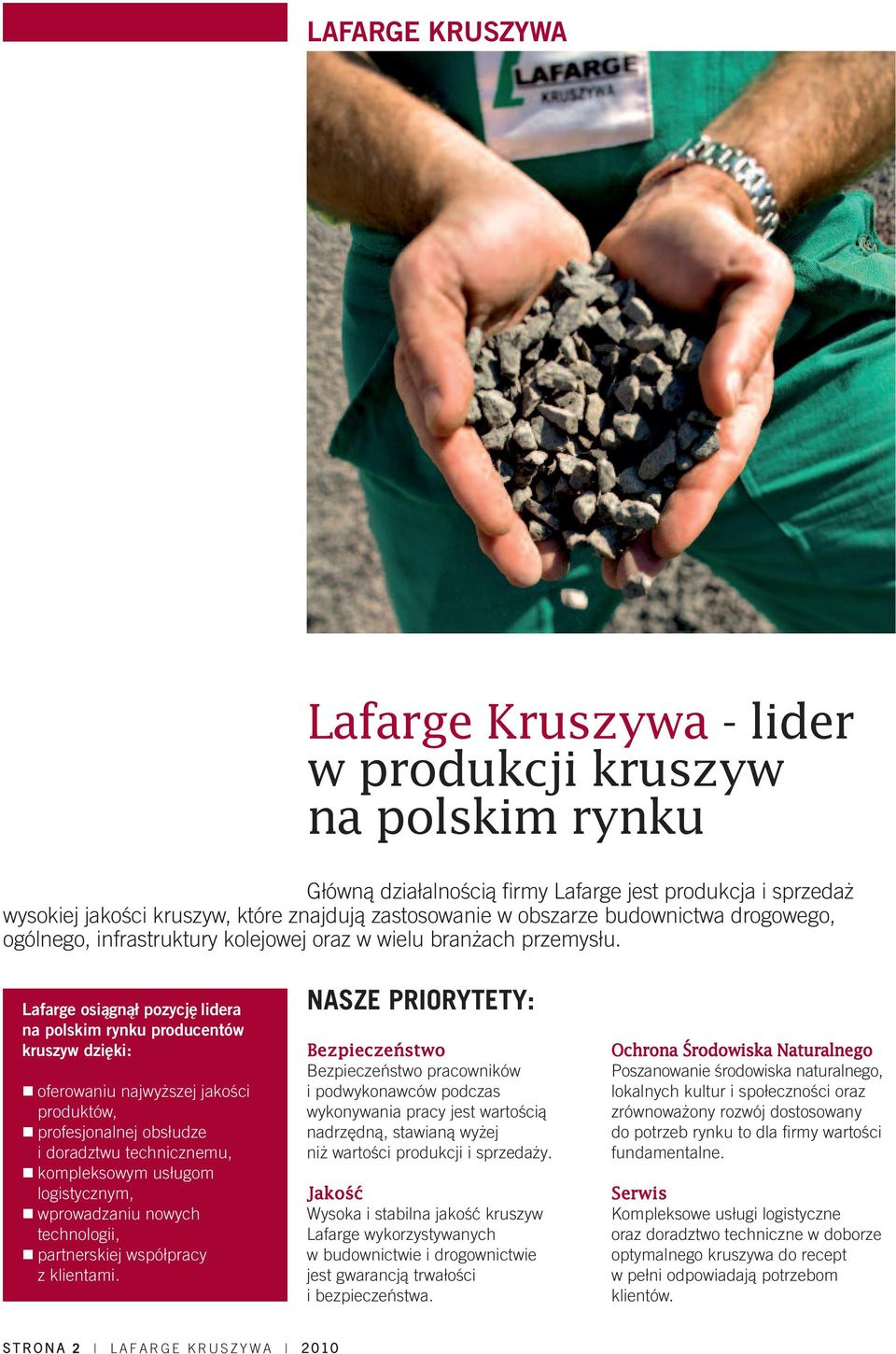 Lafarge osiągnął pozycję lidera na polskim rynku producentów kruszyw dzięki: oferowaniu najwyższej jakości produktów, profesjonalnej obsłudze i doradztwu technicznemu, kompleksowym usługom