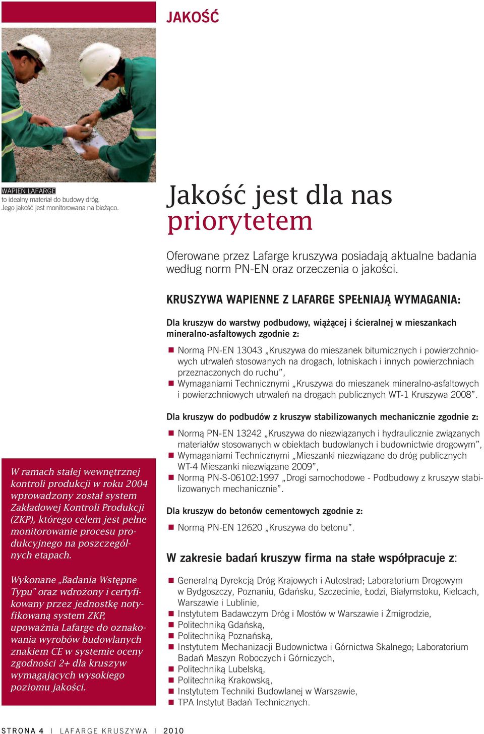 KRUSZYWA WAPIENNE Z LAFARGE SPEŁNIAJĄ WYMAGANIA: Dla kruszyw do warstwy podbudowy, wiążącej i ścieralnej w mieszankach mineralno-asfaltowych zgodnie z: Normą PN-eN 13043 Kruszywa do mieszanek