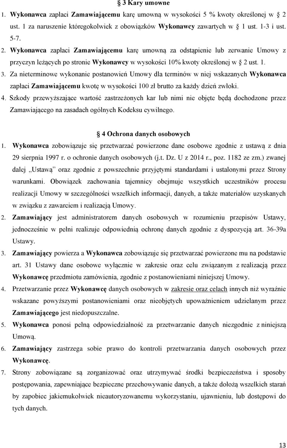 Wykonawca zapłaci Zamawiającemu karę umowną za odstąpienie lub zerwanie Umowy z przyczyn leżących po stronie Wykonawcy w wysokości 10% kwoty określonej w 2 ust. 1. 3.