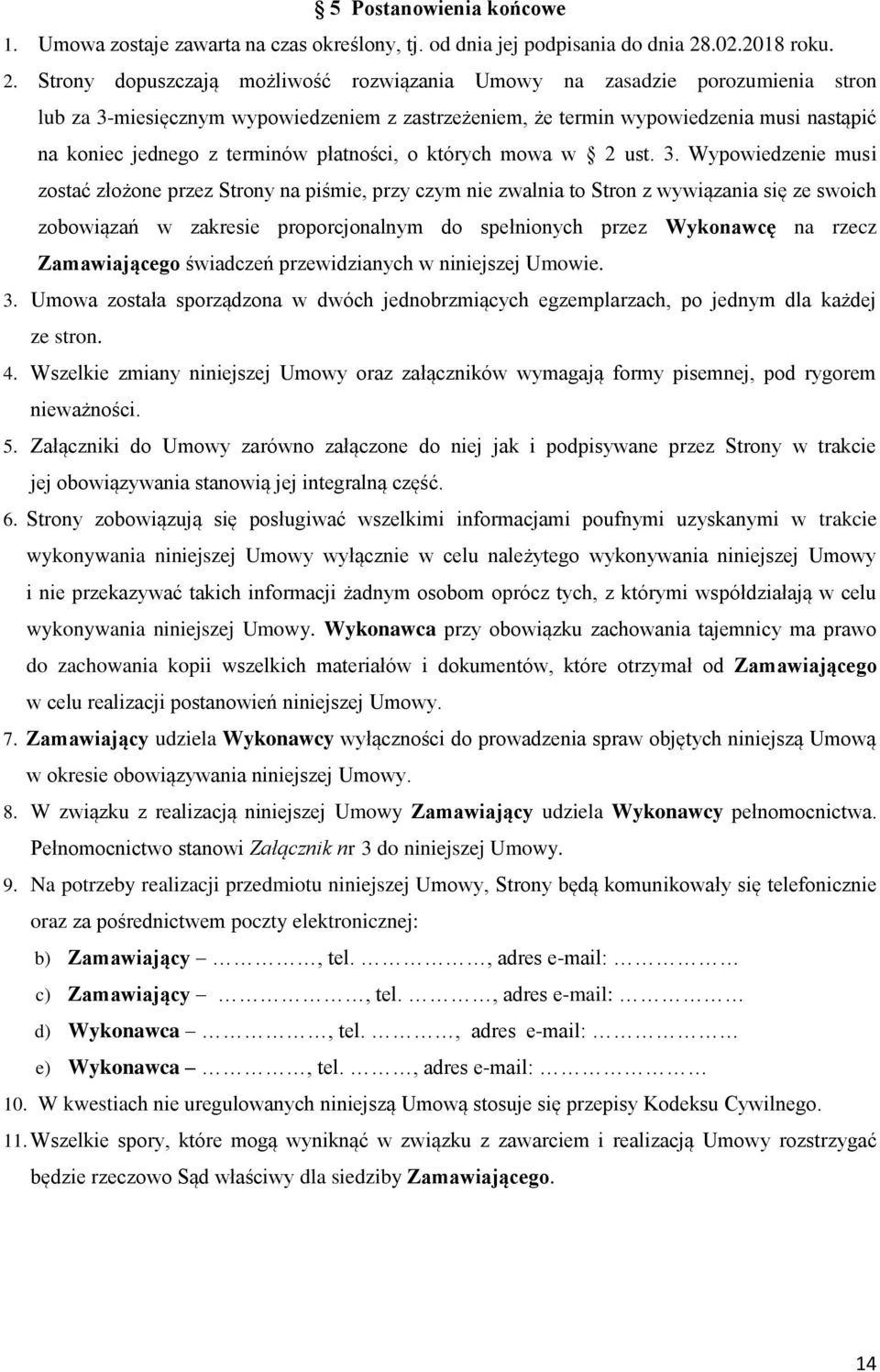 Strony dopuszczają możliwość rozwiązania Umowy na zasadzie porozumienia stron lub za 3-miesięcznym wypowiedzeniem z zastrzeżeniem, że termin wypowiedzenia musi nastąpić na koniec jednego z terminów