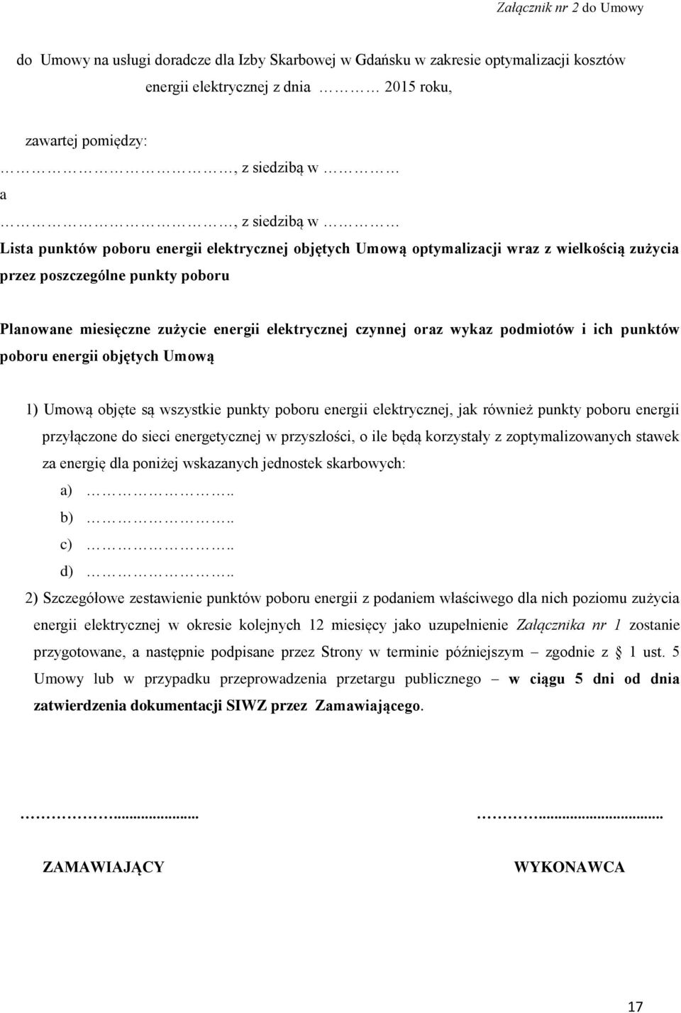 wykaz podmiotów i ich punktów poboru energii objętych Umową 1) Umową objęte są wszystkie punkty poboru energii elektrycznej, jak również punkty poboru energii przyłączone do sieci energetycznej w