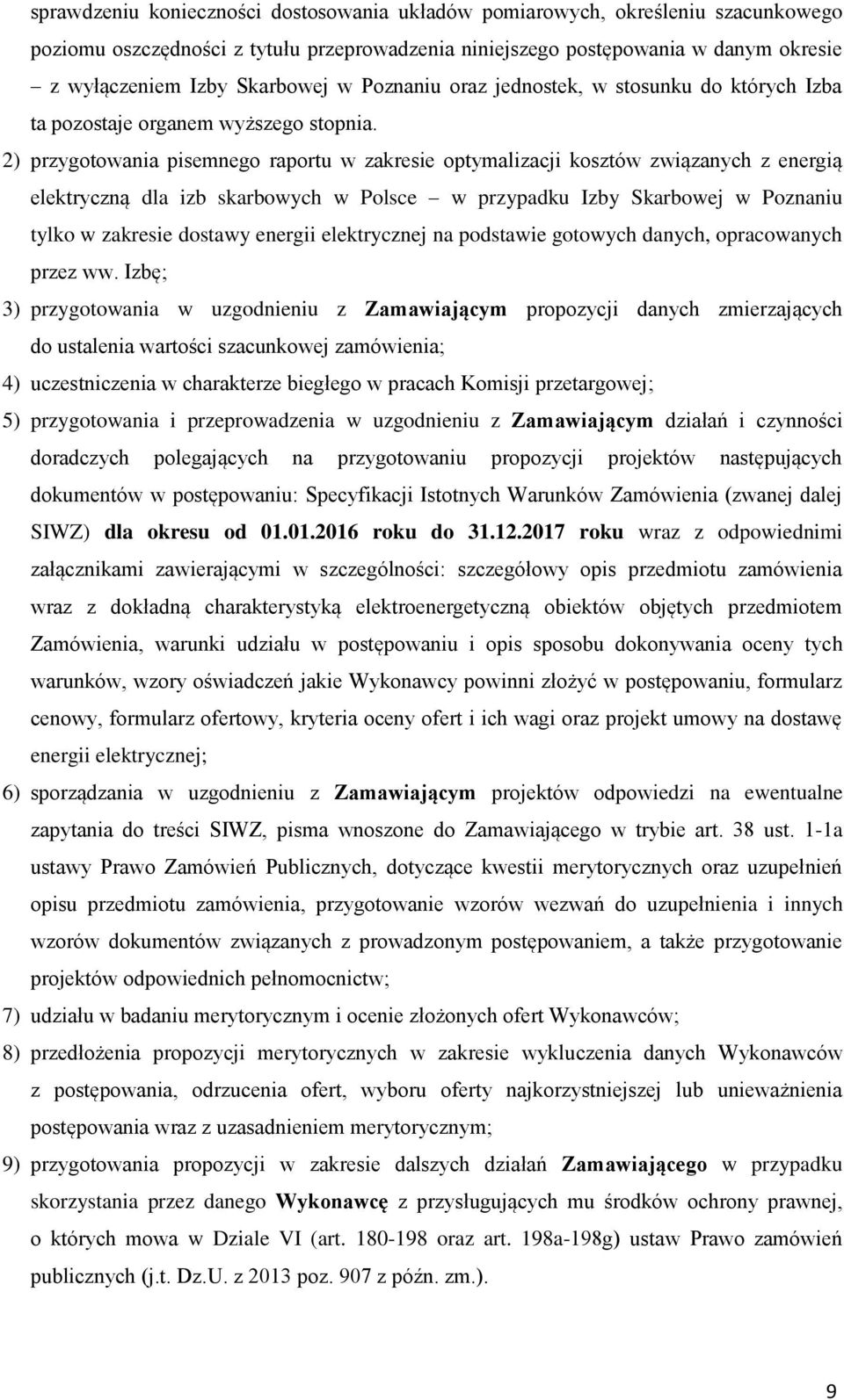 2) przygotowania pisemnego raportu w zakresie optymalizacji kosztów związanych z energią elektryczną dla izb skarbowych w Polsce w przypadku Izby Skarbowej w Poznaniu tylko w zakresie dostawy energii