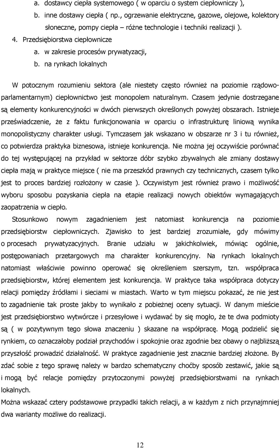 na rynkach lokalnych W potocznym rozumieniu sektora (ale niestety często również na poziomie rządowoparlamentarnym) ciepłownictwo jest monopolem naturalnym.