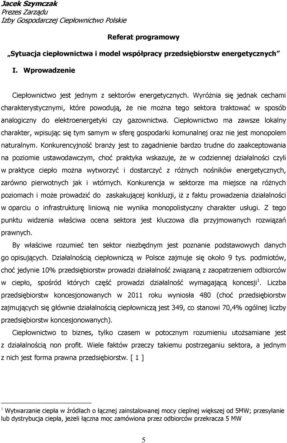 Wyróżnia się jednak cechami charakterystycznymi, które powodują, że nie można tego sektora traktować w sposób analogiczny do elektroenergetyki czy gazownictwa.