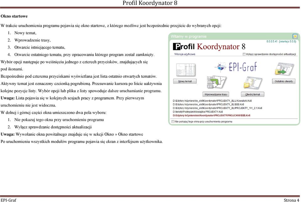 Wybór opcji następuje po wciśnięciu jednego z czterech przycisków, znajdujących się pod ikonami. Bezpośrednio pod czterema przyciskami wyświetlana jest lista ostatnio otwartych tematów.