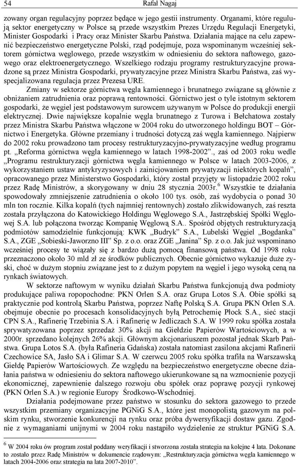 Działania mające na celu zapewnić bezpieczeństwo energetyczne Polski, rząd podejmuje, poza wspominanym wcześniej sektorem górnictwa węglowego, przede wszystkim w odniesieniu do sektora naftowego,