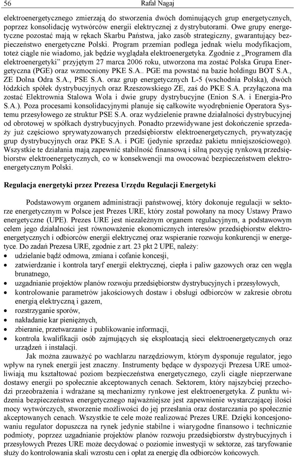 Program przemian podlega jednak wielu modyfikacjom, toteż ciągle nie wiadomo, jak będzie wyglądała elektroenergetyka.