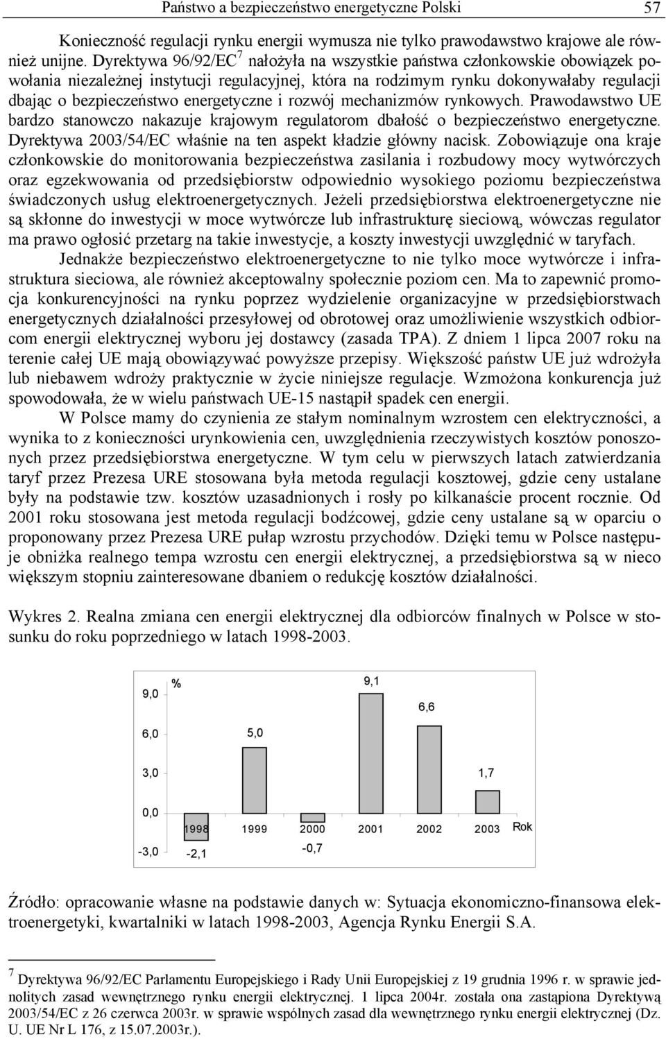 energetyczne i rozwój mechanizmów rynkowych. Prawodawstwo UE bardzo stanowczo nakazuje krajowym regulatorom dbałość o bezpieczeństwo energetyczne.