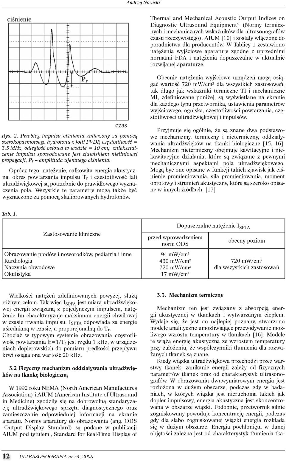 obecnie natężenia wyjściowe urządzeń mogą osiągać wartość 720 mw/cm² dla wszystkich zastosowań, tak długo jak wskaźniki termiczne ti i mechaniczne Mi, zdefiniowane poniżej, są wyświetlane na ekranie