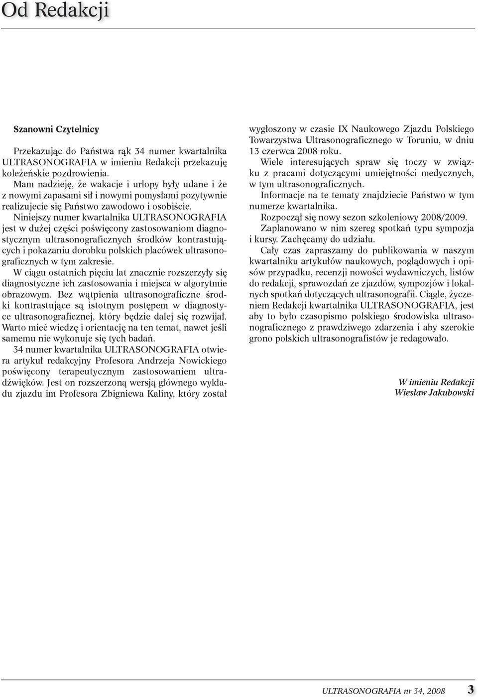 niniejszy numer kwartalnika UltRasonogRafia jest w dużej części poświęcony zastosowaniom diagnostycznym ultrasonograficznych środków kontrastujących i pokazaniu dorobku polskich placówek