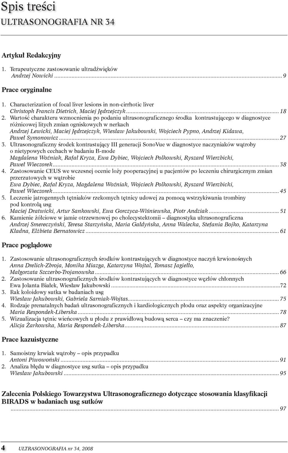 Wartość charakteru wzmocnienia po podaniu ultrasonograficznego środka kontrastującego w diagnostyce różnicowej litych zmian ogniskowych w nerkach Andrzej Lewicki, Maciej Jędrzejczyk, Wiesław