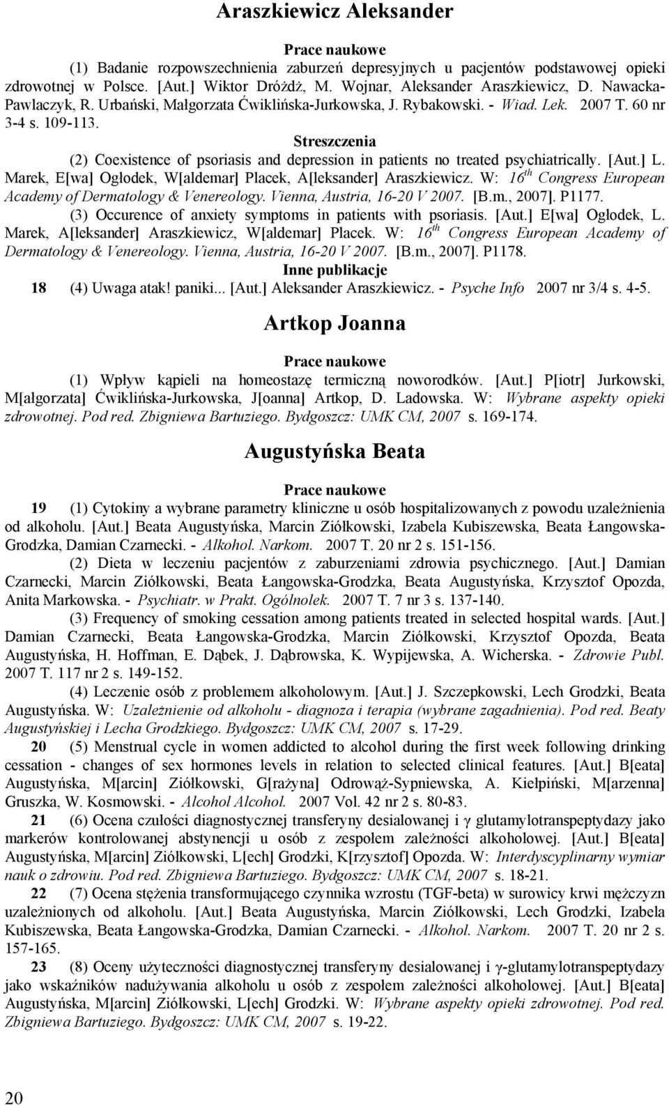 (2) Coexistence of psoriasis and depression in patients no treated psychiatrically. [Aut.] L. Marek, E[wa] Ogłodek, W[aldemar] Placek, A[leksander] Araszkiewicz.