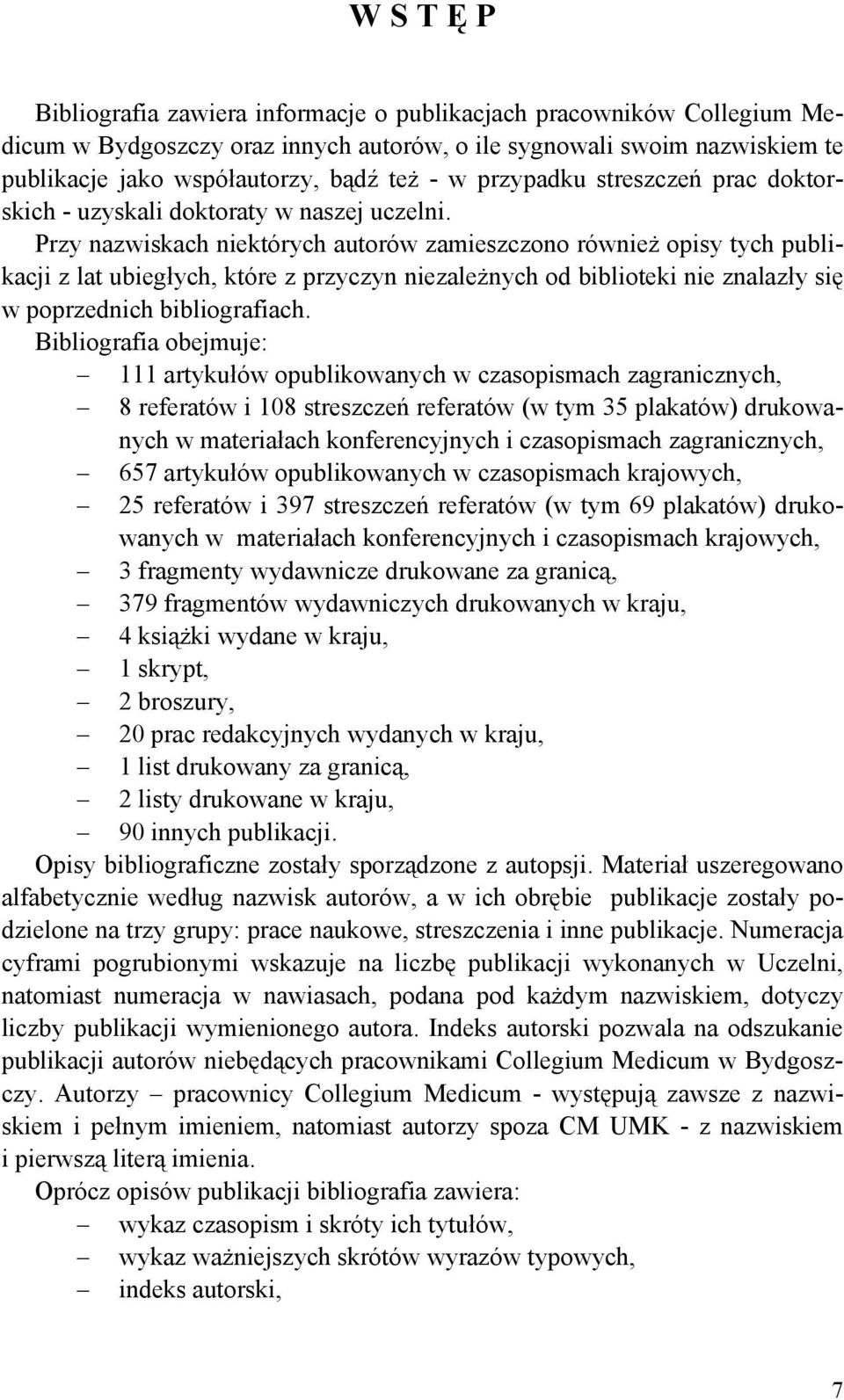 Przy nazwiskach niektórych autorów zamieszczono również opisy tych publikacji z lat ubiegłych, które z przyczyn niezależnych od biblioteki nie znalazły się w poprzednich bibliografiach.