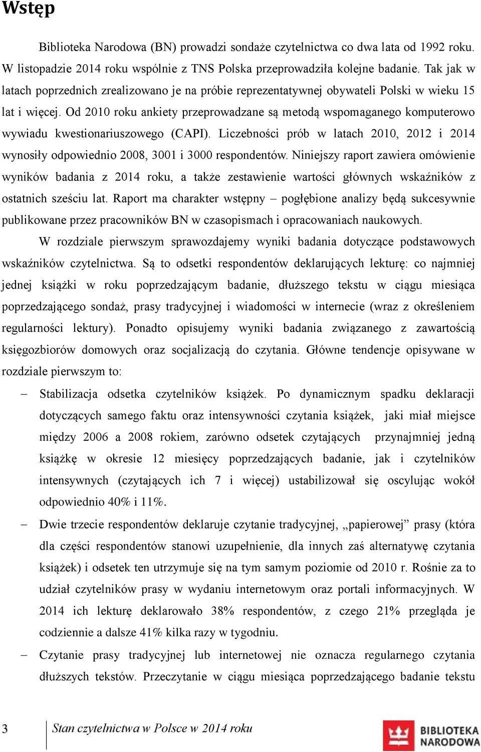 Od 2010 roku ankiety przeprowadzane są metodą wspomaganego komputerowo wywiadu kwestionariuszowego (CAPI).