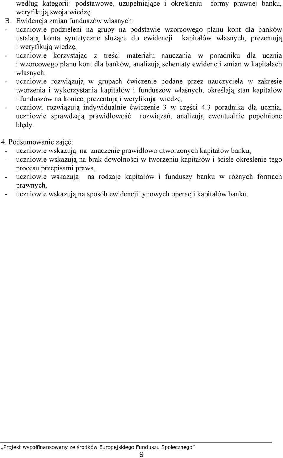 weryfikują wiedzę, - uczniowie korzystając z treści materiału nauczania w poradniku dla ucznia i wzorcowego planu kont dla banków, analizują schematy ewidencji zmian w kapitałach własnych, -