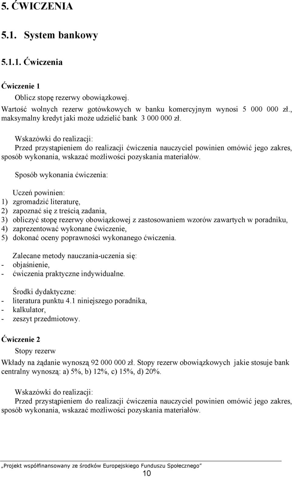 Wskazówki do realizacji: Sposób wykonania ćwiczenia: 1) zgromadzić literaturę, 2) zapoznać się z treścią zadania, 3) obliczyć stopę rezerwy obowiązkowej z zastosowaniem wzorów zawartych w poradniku,