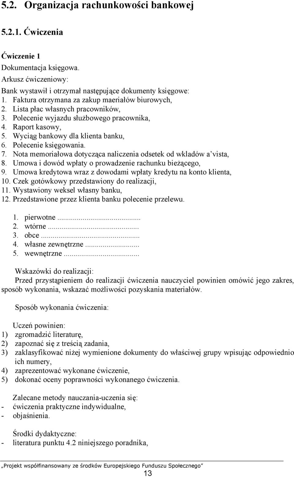 Polecenie księgowania. 7. Nota memoriałowa dotycząca naliczenia odsetek od wkladów a vista, 8. Umowa i dowód wpłaty o prowadzenie rachunku bieżącego, 9.