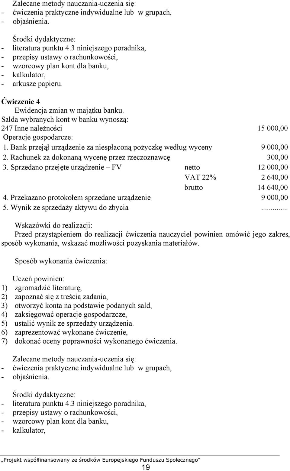 Salda wybranych kont w banku wynoszą: 247 Inne należności 15 000,00 Operacje gospodarcze: 1. Bank przejął urządzenie za niespłaconą pożyczkę według wyceny 9 000,00 2.