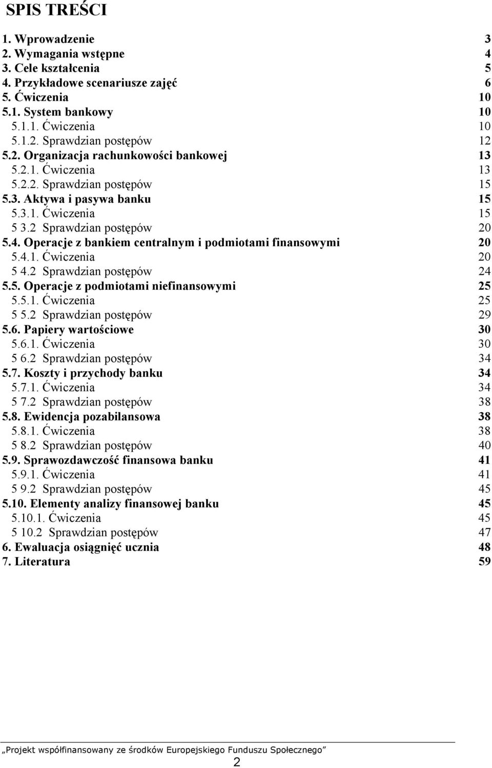 2 Sprawdzian postępów 24 5.5. Operacje z podmiotami niefinansowymi 25 5.5.1. Ćwiczenia 25 5 5.2 Sprawdzian postępów 29 5.6. Papiery wartościowe 30 5.6.1. Ćwiczenia 30 5 6.2 Sprawdzian postępów 34 5.7.