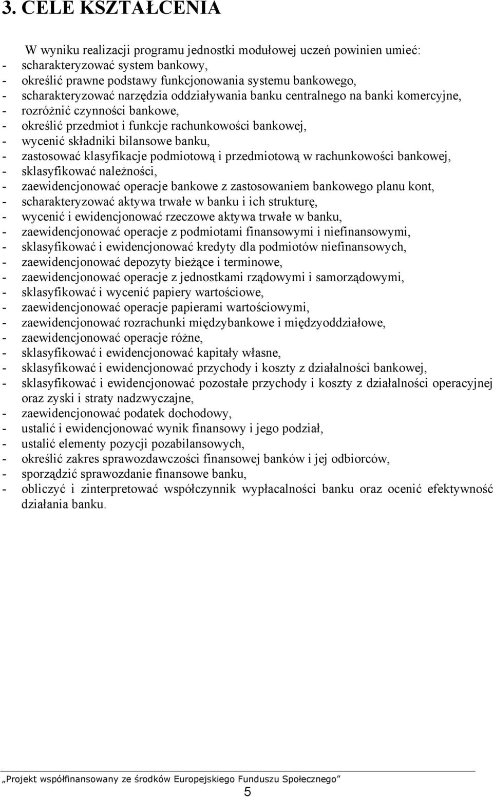 banku, - zastosować klasyfikacje podmiotową i przedmiotową w rachunkowości bankowej, - sklasyfikować należności, - zaewidencjonować operacje bankowe z zastosowaniem bankowego planu kont, -