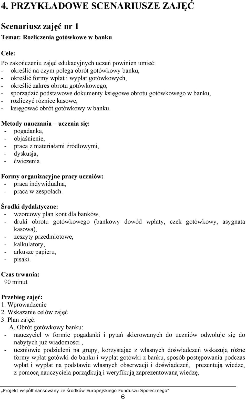 księgować obrót gotówkowy w banku. Metody nauczania uczenia się: - pogadanka, - objaśnienie, - praca z materiałami źródłowymi, - dyskusja, - ćwiczenia.