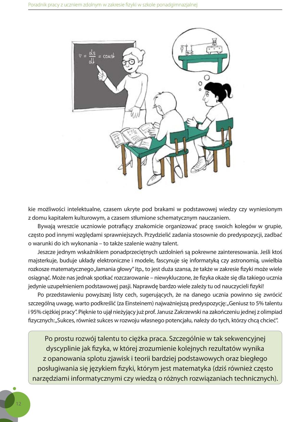 Przydzielić zadania stosownie do predyspozycji, zadbać o warunki do ich wykonania to także szalenie ważny talent. Jeszcze jednym wskaźnikiem ponadprzeciętnych uzdolnień są pokrewne zainteresowania.