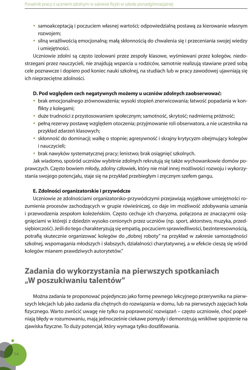 Uczniowie zdolni są często izolowani przez zespoły klasowe, wyśmiewani przez kolegów, niedostrzegani przez nauczycieli, nie znajdują wsparcia u rodziców, samotnie realizują stawiane przed sobą cele