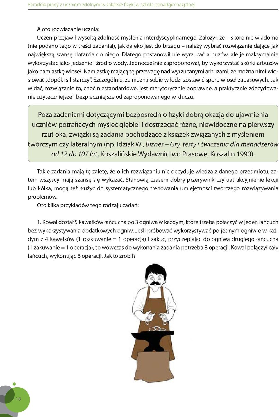 Dlatego postanowił nie wyrzucać arbuzów, ale je maksymalnie wykorzystać jako jedzenie i źródło wody. Jednocześnie zaproponował, by wykorzystać skórki arbuzów jako namiastkę wioseł.