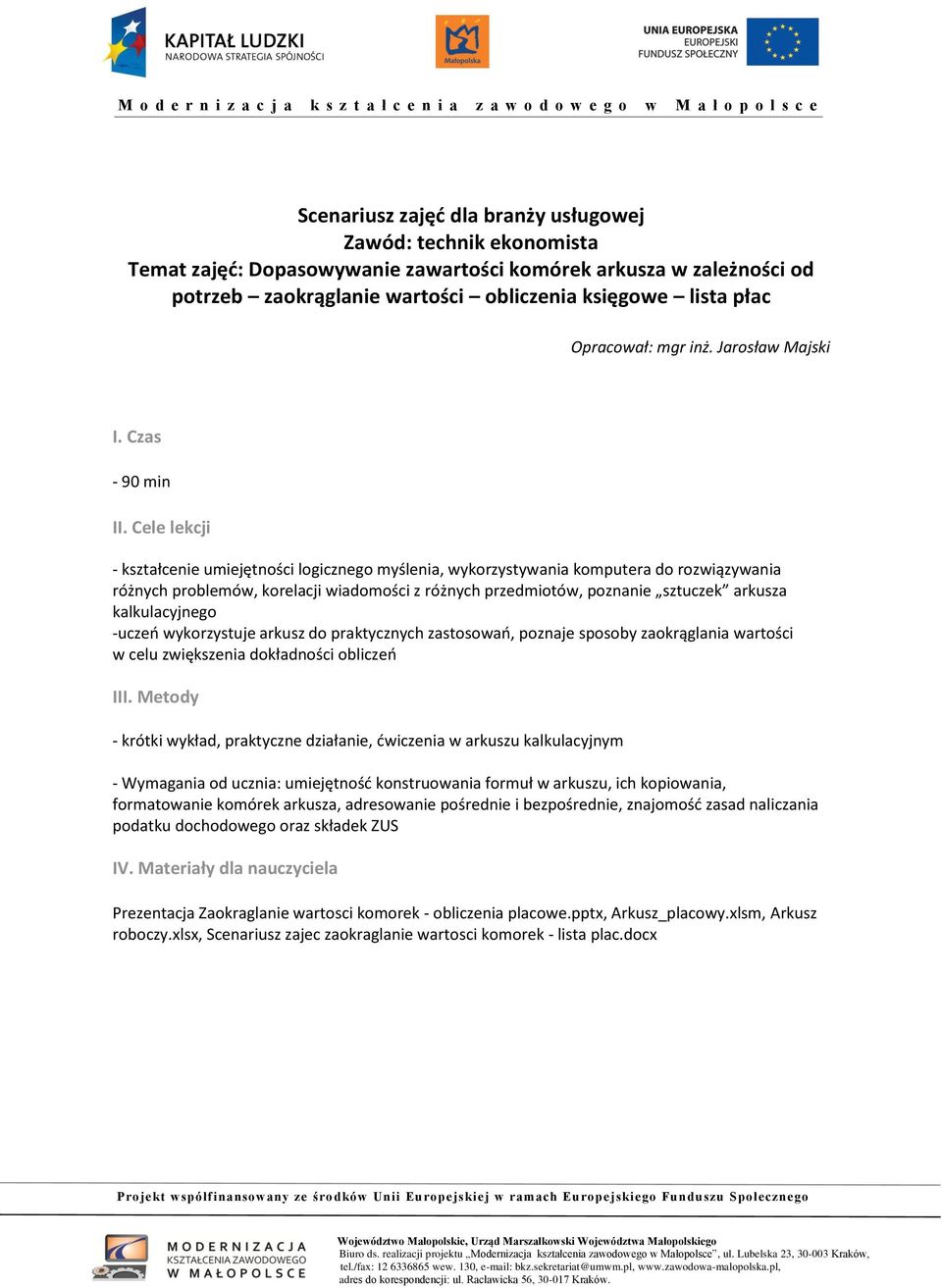 Cele lekcji - kształcenie umiejętności logicznego myślenia, wykorzystywania komputera do rozwiązywania różnych problemów, korelacji wiadomości z różnych przedmiotów, poznanie sztuczek arkusza