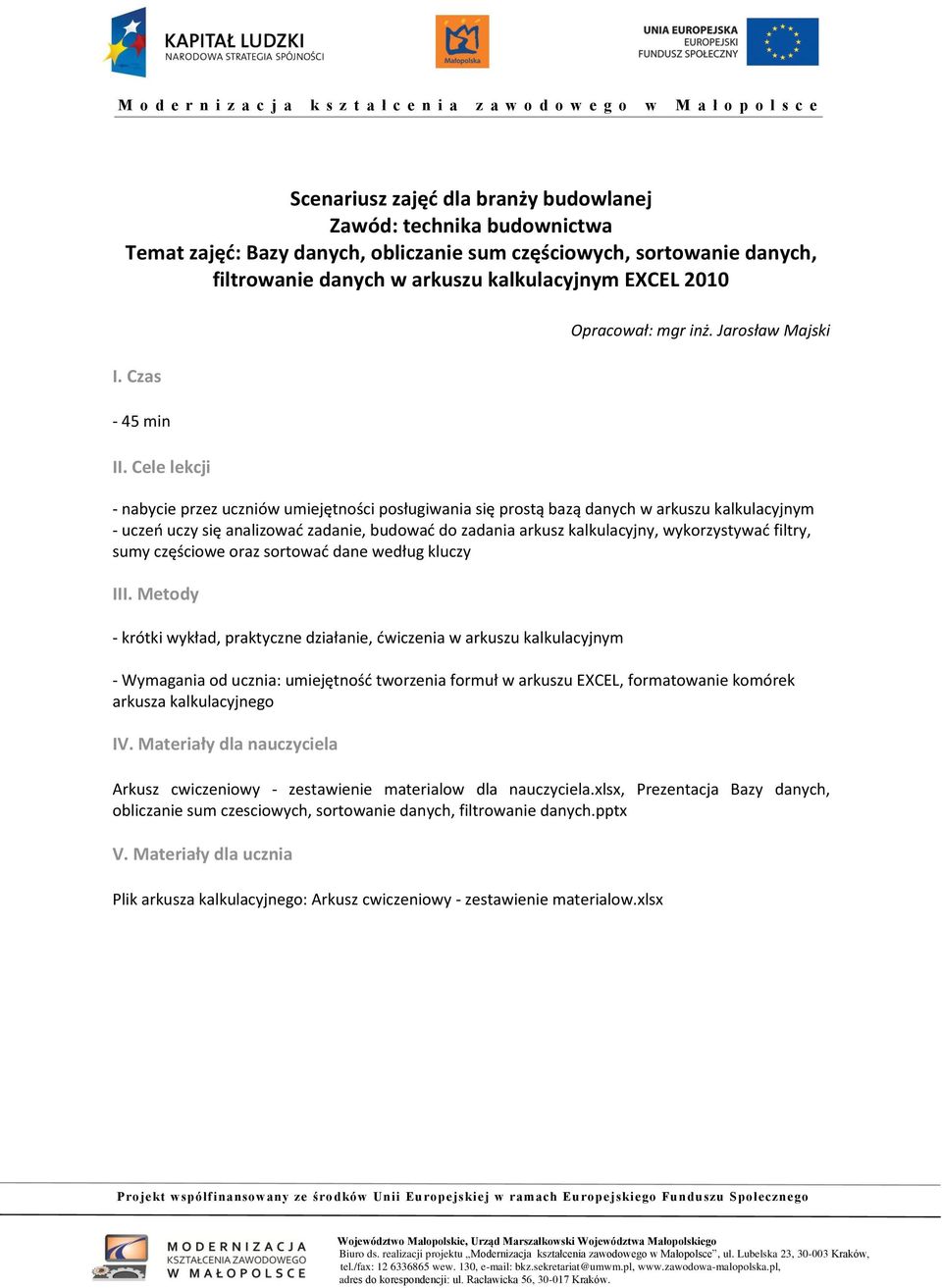 Jarosław Majski - nabycie przez uczniów umiejętności posługiwania się prostą bazą danych w arkuszu kalkulacyjnym - uczeo uczy się analizowad zadanie, budowad do zadania arkusz kalkulacyjny,