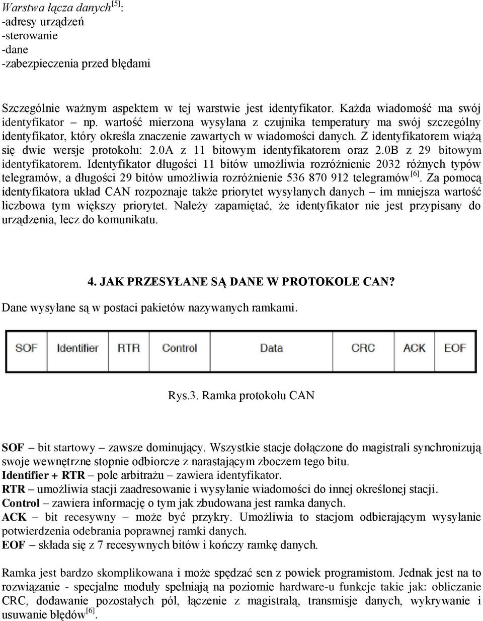 0A z 11 bitowym identyfikatorem oraz 2.0B z 29 bitowym identyfikatorem.