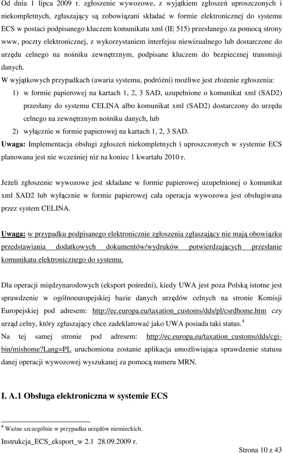 515) przesłanego za pomocą strony www, poczty elektronicznej, z wykorzystaniem interfejsu niewizualnego lub dostarczone do urzędu celnego na nośniku zewnętrznym, podpisane kluczem do bezpiecznej