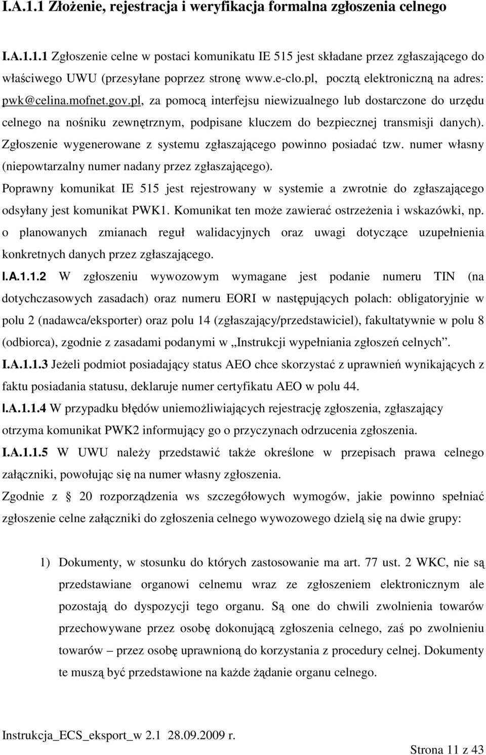 pl, za pomocą interfejsu niewizualnego lub dostarczone do urzędu celnego na nośniku zewnętrznym, podpisane kluczem do bezpiecznej transmisji danych).