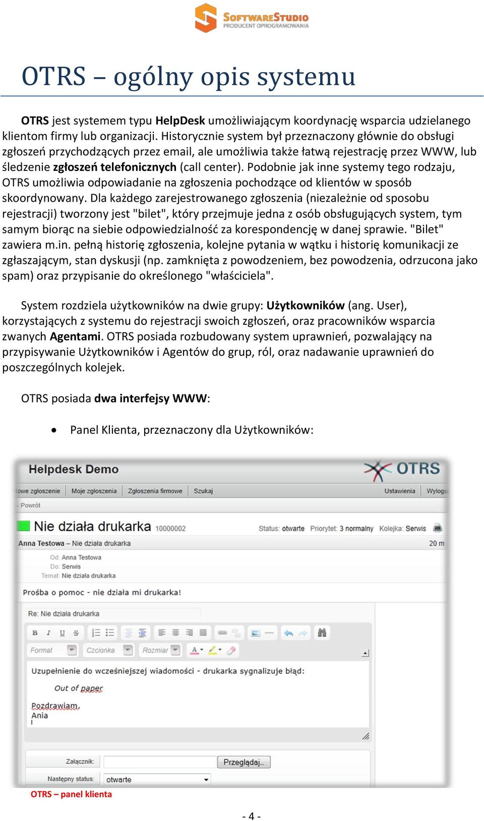 Podobnie jak inne systemy tego rodzaju, OTRS umożliwia odpowiadanie na zgłoszenia pochodzące od klientów w sposób skoordynowany.