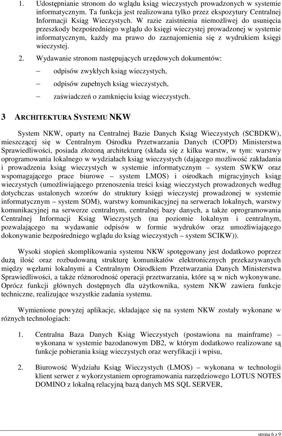 wieczystej. 2. Wydawanie stronom następujących urzędowych dokumentów: odpisów zwykłych ksiąg wieczystych, odpisów zupełnych ksiąg wieczystych, zaświadczeń o zamknięciu ksiąg wieczystych.