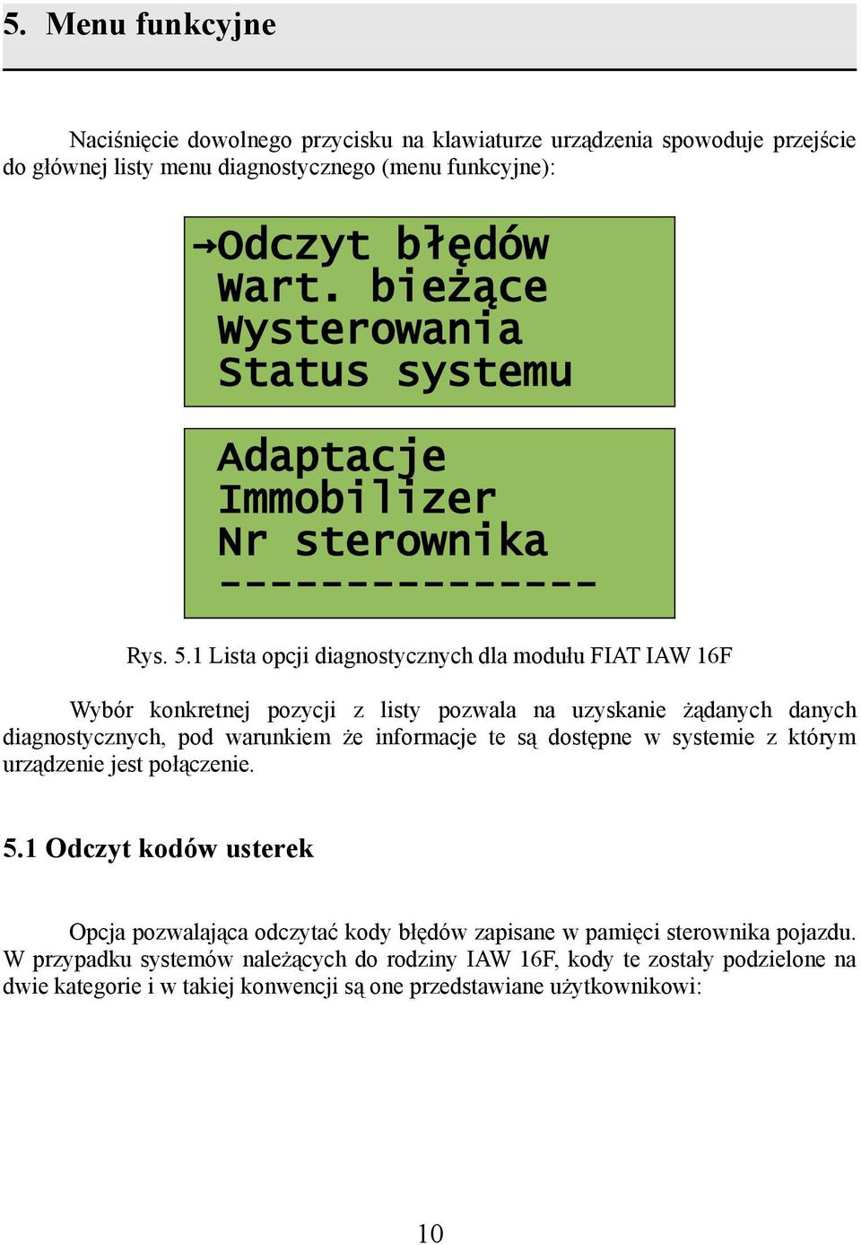 1 Lista opcji diagnostycznych dla modułu FIAT IAW 16F Wybór konkretnej pozycji z listy pozwala na uzyskanie żądanych danych diagnostycznych, pod warunkiem że informacje te są dostępne w