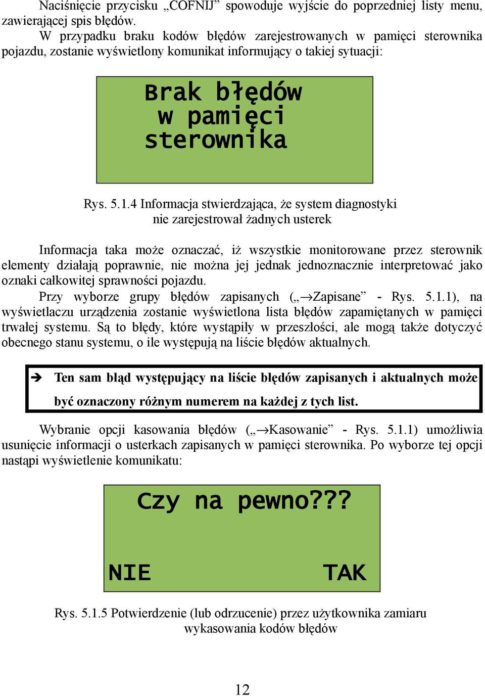 4 Informacja stwierdzająca, że system diagnostyki nie zarejestrował żadnych usterek Informacja taka może oznaczać, iż wszystkie monitorowane przez sterownik elementy działają poprawnie, nie można jej