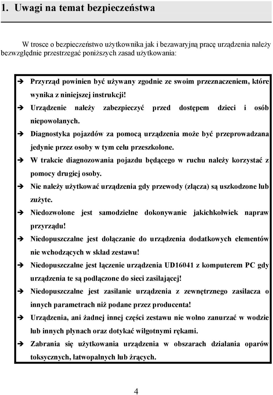 Diagnostyka pojazdów za pomocą urządzenia może być przeprowadzana jedynie przez osoby w tym celu przeszkolone. W trakcie diagnozowania pojazdu będącego w ruchu należy korzystać z pomocy drugiej osoby.