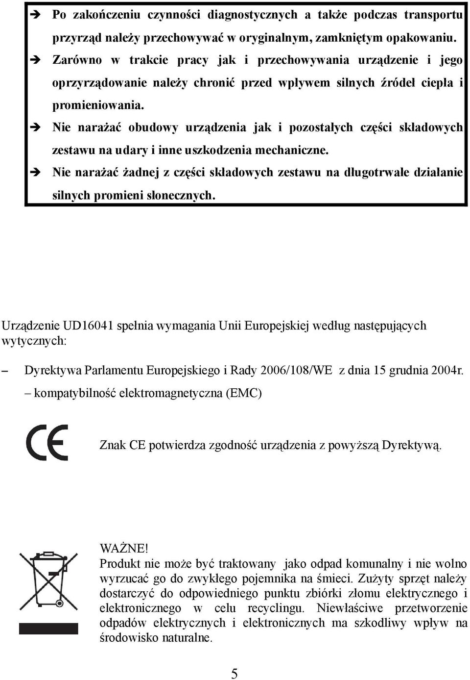 Nie narażać obudowy urządzenia jak i pozostałych części składowych zestawu na udary i inne uszkodzenia mechaniczne.