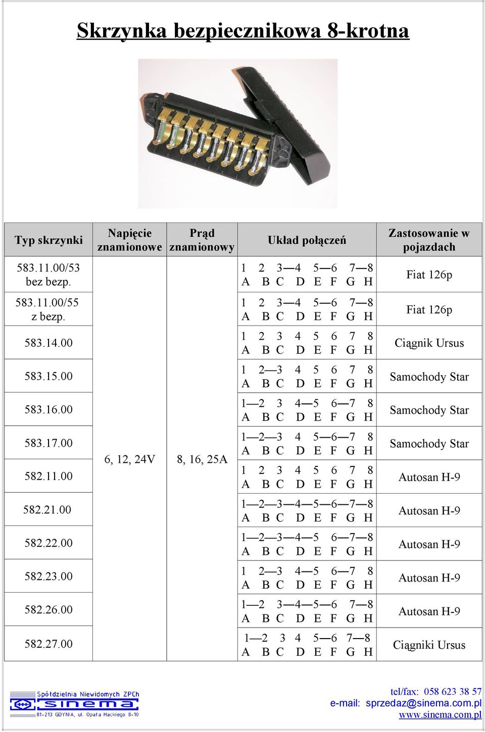 00 6, 12, 24V 8, 16, 25A Układ połączeń 1 2 3 4 5 6 7 8 1 2 3 4 5 6 7 8 5 6 7 8 1 2 3 4 5 6 7 8 1 2 3 4 5 6 7 8 1 2 3 4 5 6 7 8 5 6 7 8 1