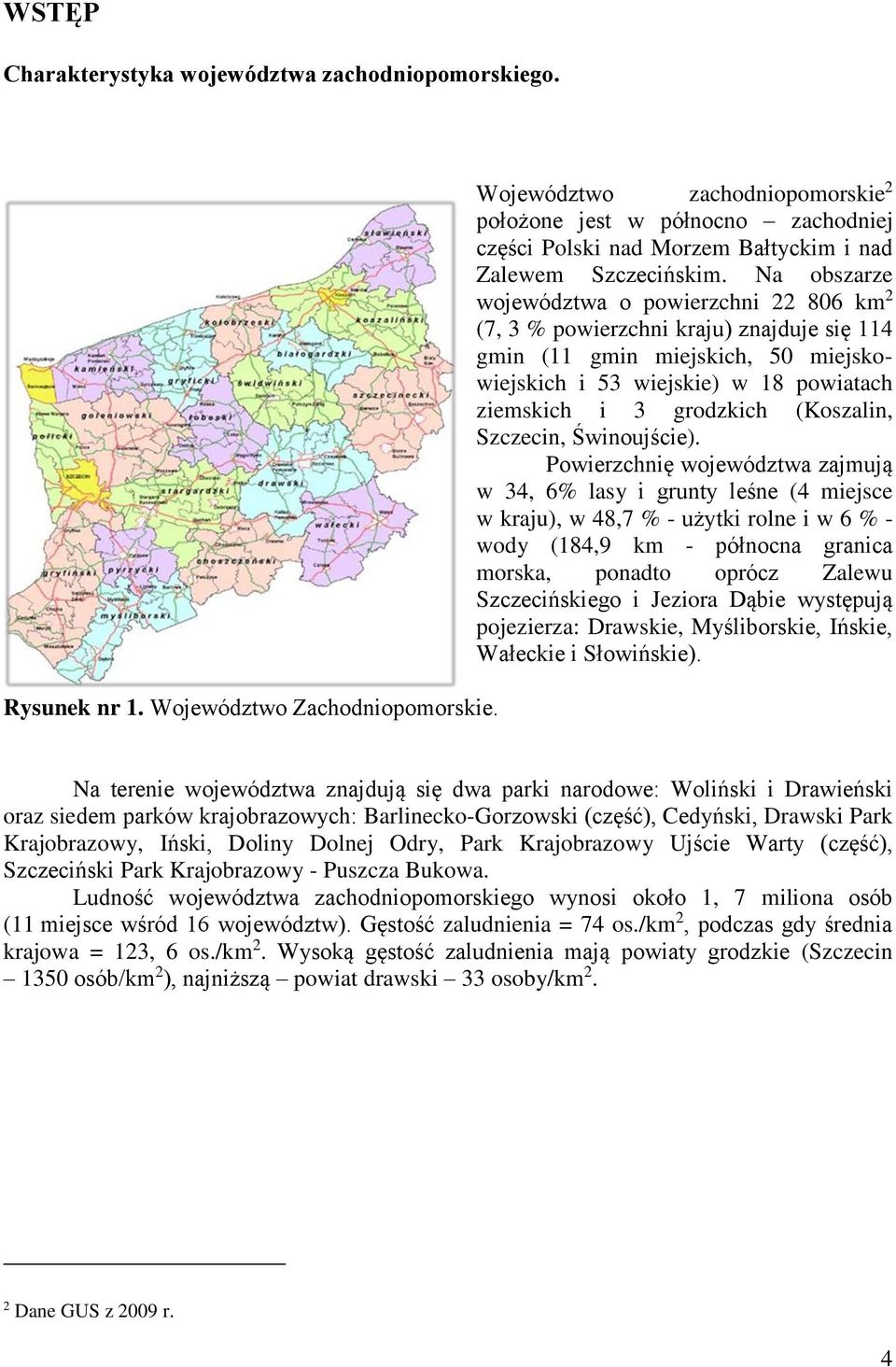 Na obszarze województwa o powierzchni 22 806 km 2 (7, 3 % powierzchni kraju) znajduje się 4 gmin ( gmin miejskich, 50 miejskowiejskich i 53 wiejskie) w 8 powiatach ziemskich i 3 grodzkich (Koszalin,