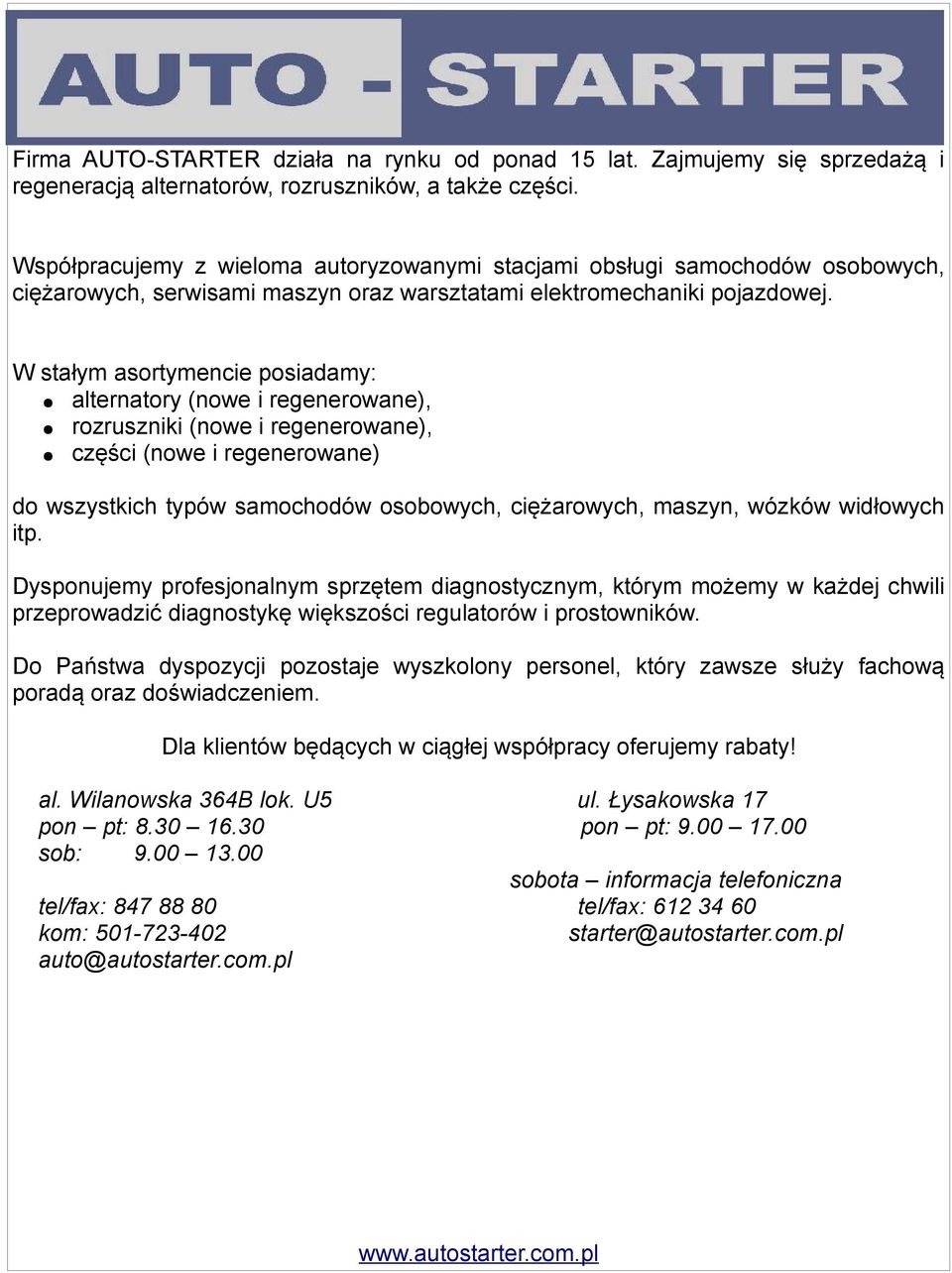 W stałym asortymencie posiadamy: alternatory (nowe i regenerowane), rozruszniki (nowe i regenerowane), części (nowe i regenerowane) do wszystkich typów samochodów osobowych, ciężarowych, maszyn,