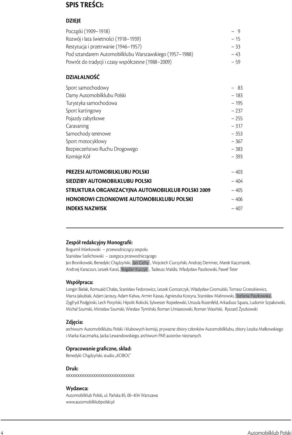 Samochody terenowe 353 Sport motocyklowy 367 Bezpieczeństwo Ruchu Drogowego 383 Komisje Kół 393 PREZESI AUTOMOBILKLUBU POLSKI 403 SIEDZIBY AUTOMOBILKLUBU POLSKI 404 STRUKTURA ORGANIZACYJNA