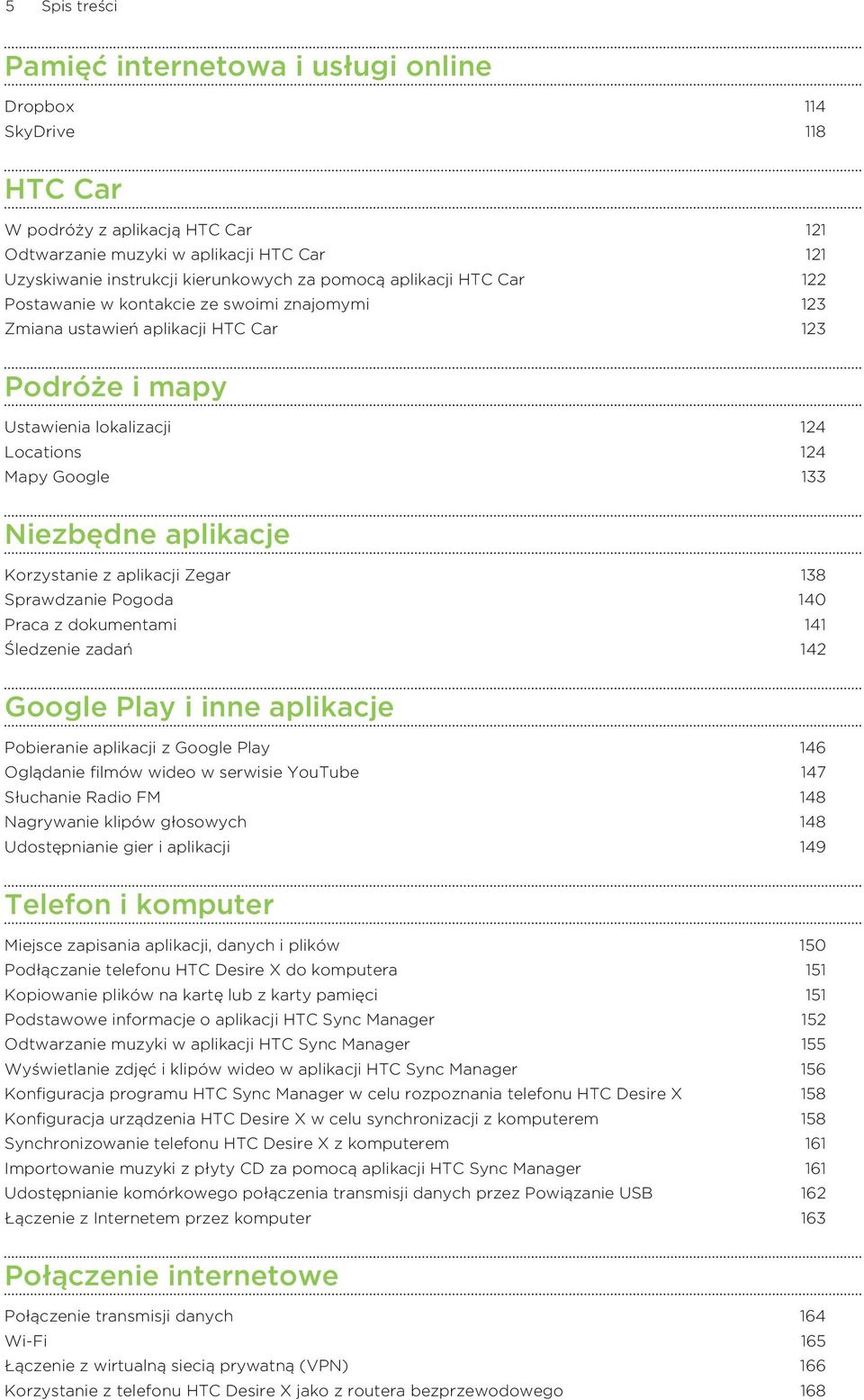 aplikacje Korzystanie z aplikacji Zegar 138 Sprawdzanie Pogoda 140 Praca z dokumentami 141 Śledzenie zadań 142 Google Play i inne aplikacje Pobieranie aplikacji z Google Play 146 Oglądanie filmów