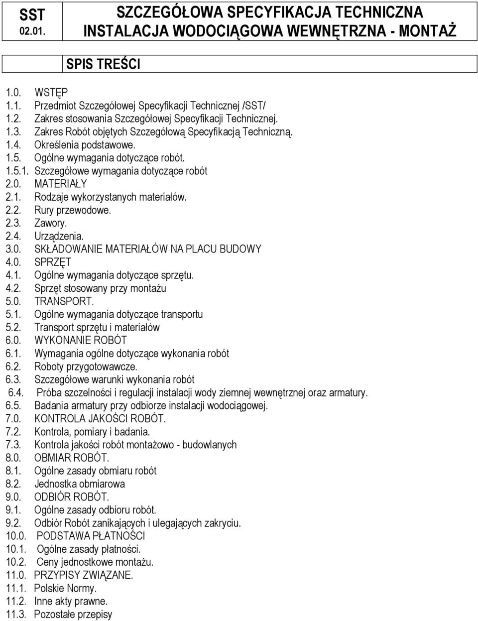 2.2. Rury przewodowe. 2.3. Zawory. 2.4. Urządzenia. 3.0. SKŁADOWANIE MATERIAŁÓW NA PLACU BUDOWY 4.0. SPRZĘT 4.1. Ogólne wymagania dotyczące sprzętu. 4.2. Sprzęt stosowany przy montażu 5.0. TRANSPORT.