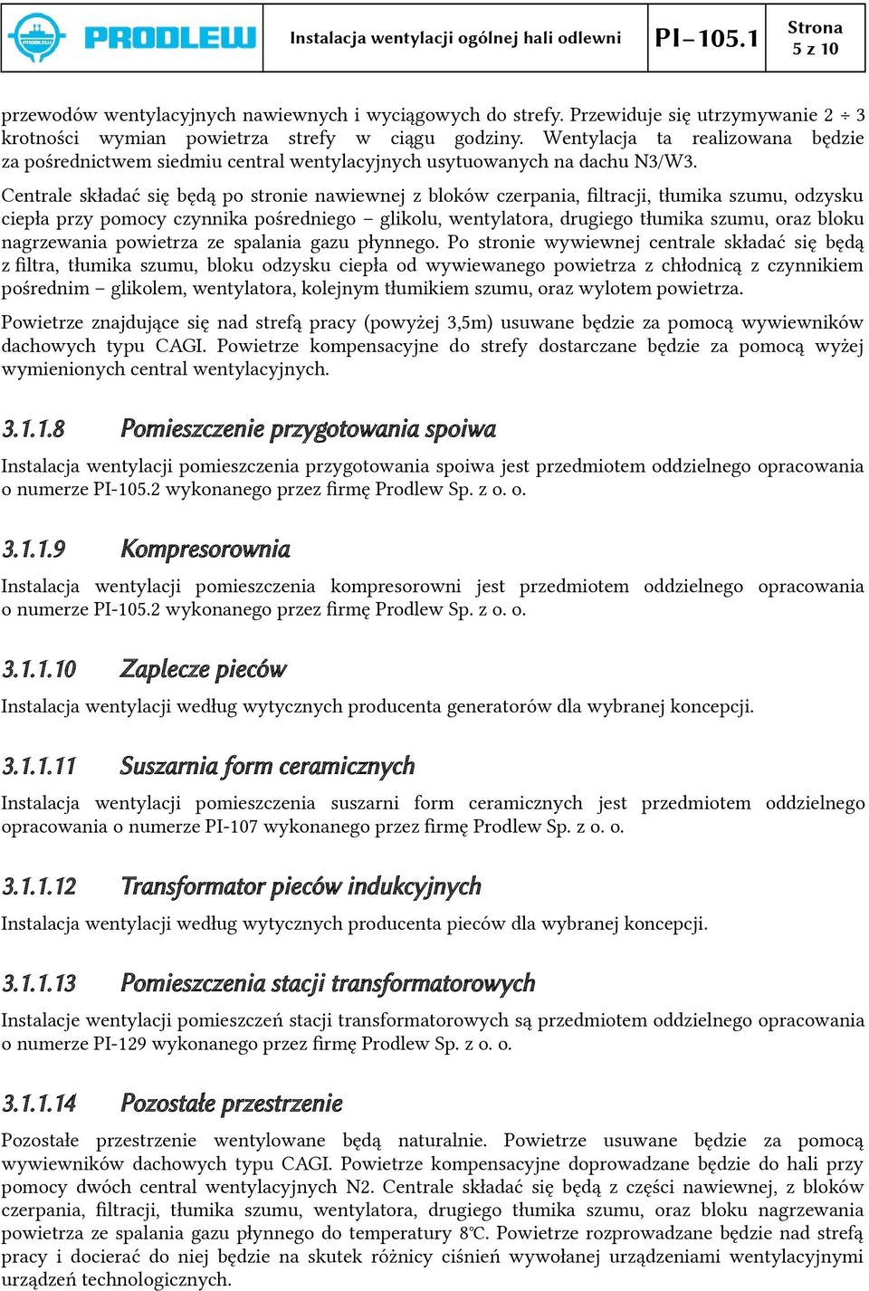 Centrale składać się będą po stronie nawiewnej z bloków czerpania, fltracji, tłumika szumu, odzysku ciepła przy pomocy czynnika pośredniego glikolu, wentylatora, drugiego tłumika szumu, oraz bloku