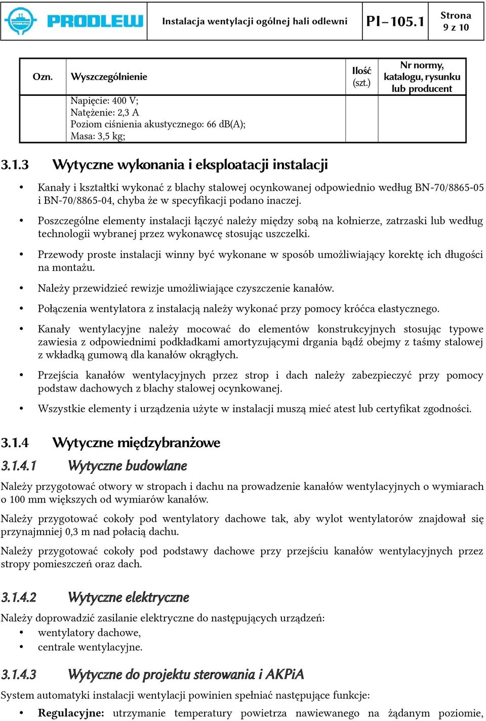 Przewody proste instalacji winny być wykonane w sposób umożliwiający korektę ich długości na montażu. Należy przewidzieć rewizje umożliwiające czyszczenie kanałów.