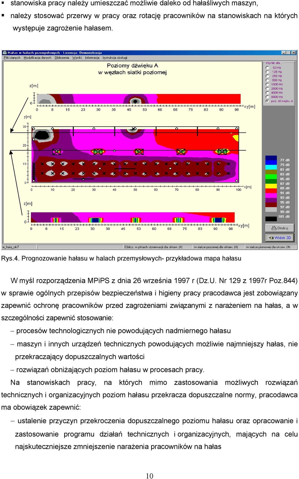 844) w sprawie ogólnych przepisów bezpieczeństwa i higieny pracy pracodawca jest zobowiązany zapewnić ochronę pracowników przed zagrożeniami związanymi z narażeniem na hałas, a w szczególności